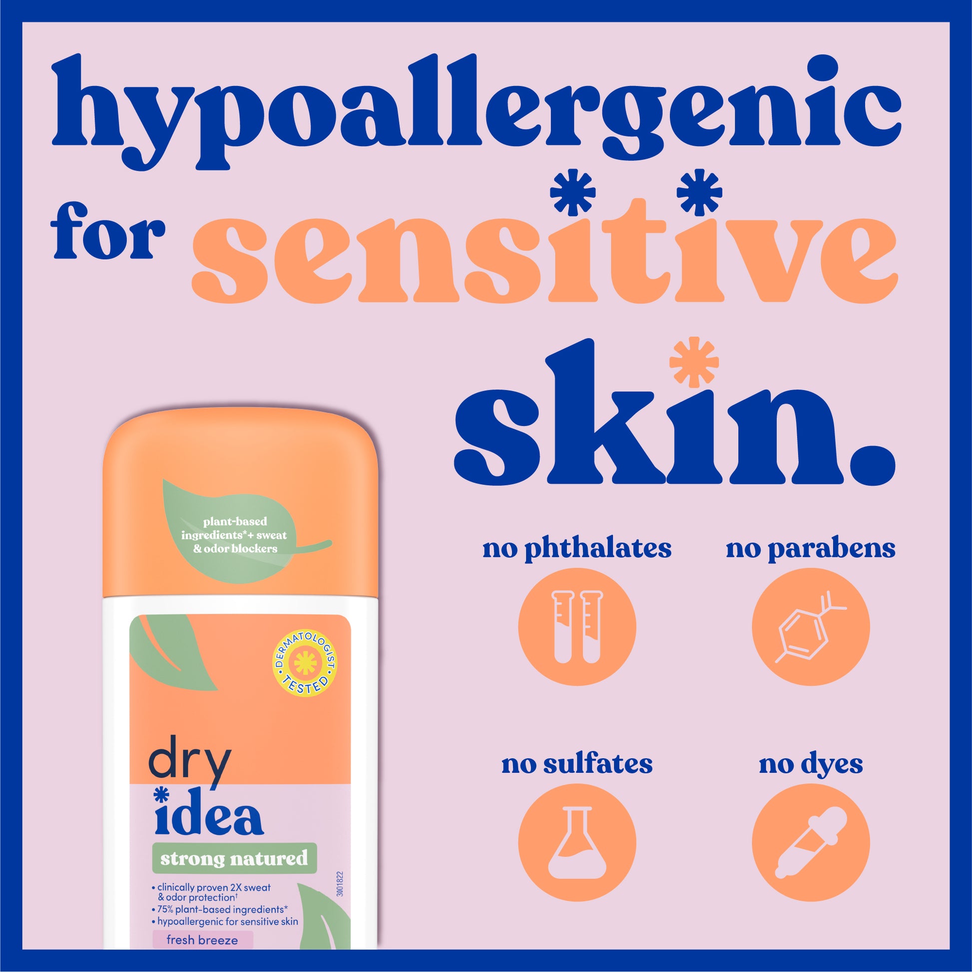 Hypoallergenic for sensitive skin. No phthalates, no parabens, no sulfates, no dyes.